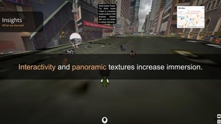 Insights
What we learned
32
Interactivity and panoramic textures increase immersion.
 