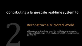 Contributing a large-scale real-time system to
Reconstruct a Mirrored World
without the prior knowledge of any 3D models b...