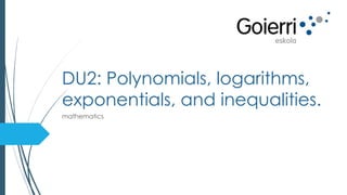 DU2: Polynomials, logarithms,
exponentials, and inequalities.
mathematics

 