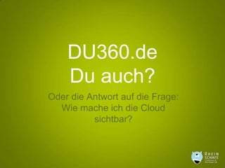 DU360.deDu auch? Oder die Antwort auf die Frage:Wie mache ich die Cloud sichtbar? 