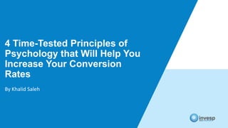 4 Time-Tested Principles of
Psychology that Will Help You
Increase Your Conversion
Rates
By Khalid Saleh
 
