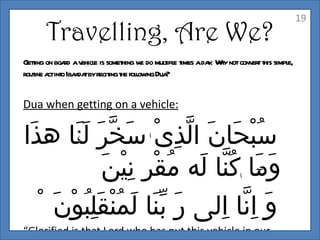 20
 over it, and to our Lord is our return (after our deaths).”

 Dua when starting a journey:
 R e t folow Duaw you pl n ...