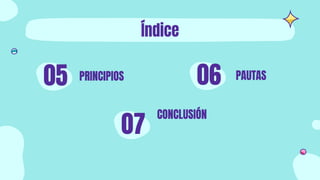 07
PRINCIPIOS
05 PAUTAS
06
CONCLUSIÓN
Índice
 