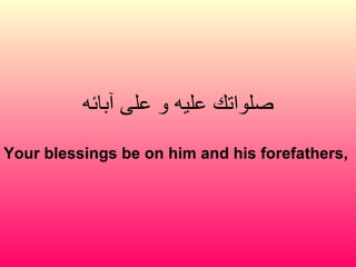 صلواتك عليه و على آبائه Your blessings be on him and his forefathers,  