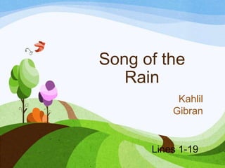 Song of the
Rain
Kahlil
Gibran

Lines 1-19

 