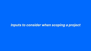Inputs to consider when scoping a project
 