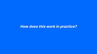 How does this work in practice?
 
