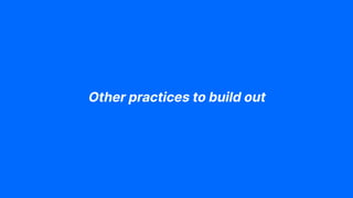 Other practices to build out
 
