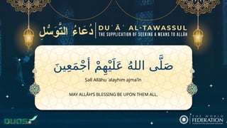 َ‫ين‬ِ‫ع‬َ‫م‬ْ‫ج‬‫أ‬ ْ‫م‬ِ‫ه‬ْ‫ي‬َ‫ل‬َ‫ع‬ ُ‫ه‬‫الل‬ ‫ى‬َّ‫ل‬َ‫ص‬
MAY ALLĀH’S BLESSING BE UPON THEM ALL,
Ṣall Allāhu ʿalayhim ajmaʿīn
 