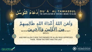 ْ‫م‬ِ‫يه‬ِ‫م‬ِ‫ل‬‫ا‬َ‫ظ‬ ِ‫ه‬‫الل‬ َ‫ء‬‫ا‬َ‫د‬ْ‫ع‬‫َأ‬
ُ‫ه‬‫الل‬ َ‫ن‬َ‫ع‬َ‫ل‬َ‫و‬
َ‫ين‬ِ‫ر‬ِ‫خ‬‫اآل‬َ‫و‬ َ‫ين‬ِ‫ل‬َّ‫و‬‫َأل‬‫ا‬ َ‫ن‬ِ‫م‬
AND MAY ALLĀH CURSE THE ENEMIES OF ALLĀH WHO OPPRESSED
THEM, FROM THE FIRST AND THE LAST
wa laʿan-Allāhu aʿdāʾ-Allāhi ẓālimīhim minal-awwalīna wa-l-
ākhirīn
 