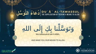 ِ‫ه‬‫الل‬ ‫ى‬َ‫ل‬‫ِإ‬ ِ‫ك‬ِ‫ب‬ ‫نا‬ْ‫ل‬َّ‫س‬َ‫و‬َ‫ت‬َ‫و‬
AND MAKE YOU OUR MEANS TO ALLĀH,
Wa tawassalnā bikī il-Allāh,
 