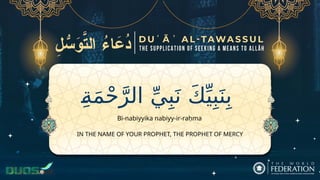 ِ‫ة‬َ‫م‬ْ‫ح‬َّ‫الر‬ ِّ‫ي‬ِ‫ب‬َ‫ن‬ َ‫ك‬ِّ‫ي‬ِ‫ب‬َ‫ن‬ِ‫ب‬
IN THE NAME OF YOUR PROPHET, THE PROPHET OF MERCY
Bi-nabiyyika nabiyy-ir-raḥma
 