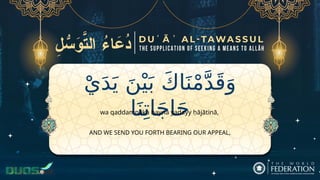 ْ‫ي‬َ‫د‬َ‫ي‬ َ‫ن‬ْ‫ي‬َ‫ب‬ َ‫ك‬‫ا‬َ‫ن‬ْ‫م‬َّ‫د‬َ‫ق‬َ‫و‬
‫ا‬َ‫ن‬ِ‫ات‬َ‫ج‬‫ا‬َ‫ح‬
AND WE SEND YOU FORTH BEARING OUR APPEAL,
wa qaddamnāka bayna yadayy ḥājātinā,
 
