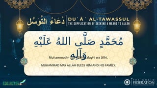 ِ‫ه‬ْ‫ي‬َ‫ل‬َ‫ع‬ ُ‫ه‬‫الل‬ ‫ى‬َّ‫ل‬َ‫ص‬ ٍ‫د‬َّ‫م‬َ‫ح‬ُ‫م‬
ِ‫ه‬ِ‫ل‬‫آ‬َ‫و‬
MUḤAMMAD MAY ALLĀH BLESS HIM AND HIS FAMILY.
Muḥammadin Ṣall Allāhu ʿalayhi wa ālihi,
 