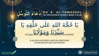 ‫ا‬َ‫ي‬ ِ‫ه‬ِ‫ق‬ْ‫ل‬َ‫خ‬ ‫ى‬َ‫ل‬َ‫ع‬ ِ‫ه‬‫الل‬ َ‫ة‬َّ‫ج‬ُ‫ح‬ ‫ا‬َ‫ي‬
‫ا‬َ‫ن‬ ‫اَل‬ْ‫و‬َ‫م‬َ‫و‬ ‫ا‬َ‫ن‬َ‫د‬ِّ‫ي‬َ‫س‬
O ALLĀH’S AUTHORITY OVER HIS CREATURES!
O OUR MASTER AND OUR PATRON!
Yā ḥujjat Allāhi ʿalā khalqih Yā sayyidanā wa mawlānā
 