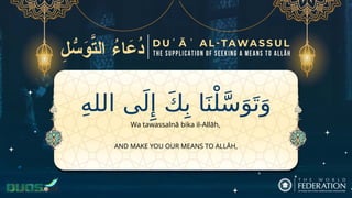 ِ‫ه‬‫الل‬ ‫ى‬َ‫ل‬‫ِإ‬ َ‫ك‬ِ‫ب‬ ‫ا‬َ‫ن‬ْ‫ل‬َّ‫س‬َ‫و‬َ‫ت‬َ‫و‬
AND MAKE YOU OUR MEANS TO ALLĀH,
Wa tawassalnā bika il-Allāh,
 