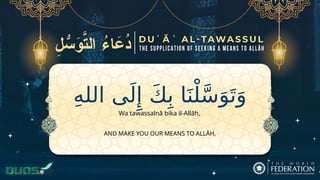 ِ‫ه‬‫الل‬ ‫ى‬َ‫ل‬‫ِإ‬ َ‫ك‬ِ‫ب‬ ‫ا‬َ‫ن‬ْ‫ل‬َّ‫س‬َ‫و‬َ‫ت‬َ‫و‬
AND MAKE YOU OUR MEANS TO ALLĀH,
Wa tawassalnā bika il-Allāh,
 