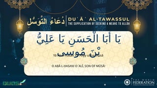 ِ‫ن‬َ‫س‬َ‫ح‬ْ‫ال‬ ‫ا‬َ‫أب‬ ‫ا‬َ‫ي‬
‫ا‬َ‫ي‬
ُّ‫ي‬ِ‫ل‬َ‫ع‬
‫وسى‬ُ‫م‬ َ‫ن‬ْ‫ب‬
O ABĀ L-ḤASAN! O ʿALĪ, SON OF MŪSĀ!
Yā Abal-Ḥasan Yā ʿAlīyy ubna Mūsā
 