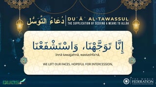 ‫ا‬َ‫ن‬ْ‫ع‬َ‫ف‬ ْ‫ش‬َ‫ت‬ْ‫س‬‫ا‬َ‫و‬ ،‫ا‬َ‫ن‬ْ‫ه‬َّ‫ج‬َ‫و‬َ‫ت‬ ‫ا‬َّ‫ن‬‫ِإ‬
WE LIFT OUR FACES, HOPEFUL FOR INTERCESSION,
Innā tawajjahnā, wastashfaʿnā,
 