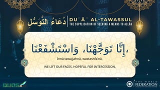 ‫ا‬َ‫ن‬ْ‫ع‬َ‫ف‬ ْ‫ش‬َ‫ت‬ْ‫س‬‫ا‬َ‫و‬ ،‫ا‬َ‫ن‬ْ‫ه‬َّ‫ج‬َ‫و‬َ‫ت‬ ‫ا‬َّ‫ن‬‫ِإ‬،
WE LIFT OUR FACES, HOPEFUL FOR INTERCESSION,
Innā tawajjahnā, wastashfaʿnā,
 