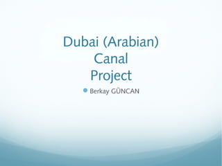 Dubai (Arabian)
Canal
Project
Berkay GÜNCAN

 