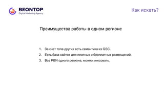 Как искать?
1. За счет топа других есть семантика из GSC.
2. Есть база сайтов для платных и бесплатных размещений.
3. Все PBN одного региона, можно миксовать.
Преимущества работы в одном регионе
 