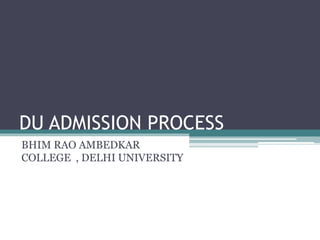 DU ADMISSION PROCESS
BHIM RAO AMBEDKAR
COLLEGE , DELHI UNIVERSITY
 