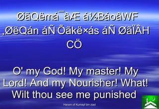ØãQëmá¯âÆ á½BáoâWF ,ØëQán áÑ Õãkë×ás áÑ ØãÏÂH CÖ  O' my God! My master! My Lord! And my Nourisher! What! Wilt thou see me ...