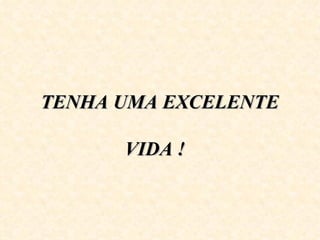 TENHA UMA EXCELENTE 

      VIDA ! 
 