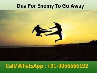 Dua For Enemy To Go Away
Call/WhatsApp : +91-9066666192
 