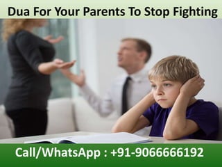Dua For Your Parents To Stop Fighting
Call/WhatsApp : +91-9066666192
 