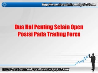 Dua Hal Penting Selain Open 
Posisi Pada Trading Forex 
 