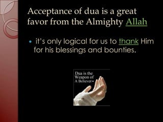 Acceptance of dua is a great
favor from the Almighty Allah

    it’s only logical for us to thank Him
    for his blessings and bounties.
 