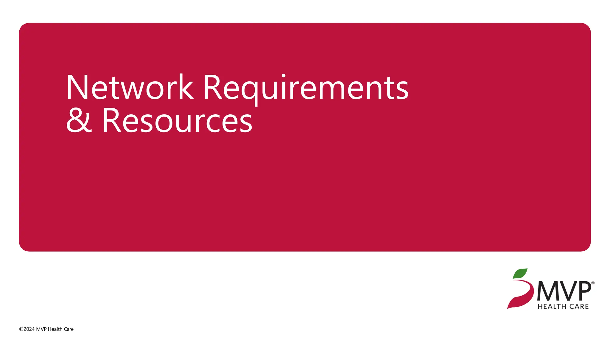 Network Requirements
& Resources
©2024 MVP Health Care
 