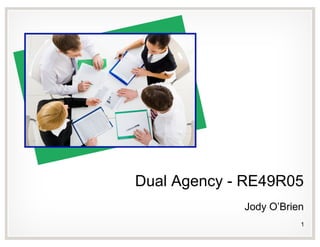 Dual Agency - RE49R05
Jody O’Brien
1
 