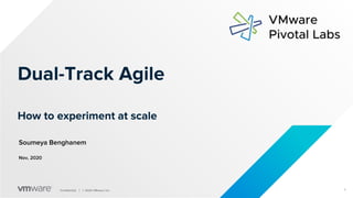 1Confidential │ © 2020 VMware, Inc.
Dual-Track Agile
How to experiment at scale
Soumeya Benghanem
Nov, 2020
 
