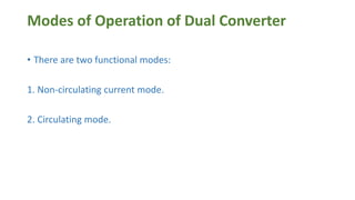 Modes of Operation of Dual Converter
• There are two functional modes:
1. Non-circulating current mode.
2. Circulating mod...