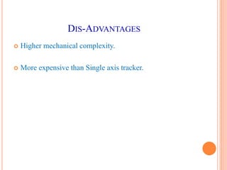 DIS-ADVANTAGES
 Higher mechanical complexity.
 More expensive than Single axis tracker.
 