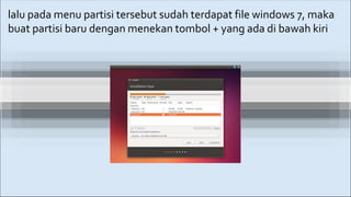 lalu pada menu partisi tersebut sudah terdapat file windows 7, maka
buat partisi baru dengan menekan tombol + yang ada di bawah kiri
 