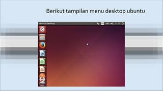 Berikut tampilan menu desktop ubuntu
 