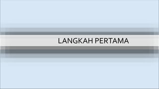 LANGKAH PERTAMA
 