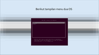 Berikut tampilan menu dua OS
 