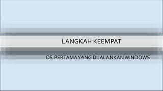 LANGKAH KEEMPAT
OS PERTAMAYANG DIJALANKANWINDOWS
 