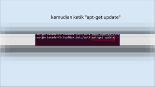 kemudian ketik "apt-get update"
 