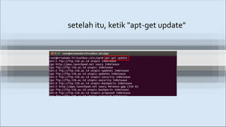 setelah itu, ketik "apt-get update"
 