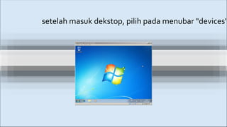 setelah masuk dekstop, pilih pada menubar "devices"
 