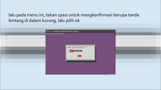 lalu pada menu ini, tekan spasi untuk mengkonfirmasi berupa tanda
bintang di dalam kurung, lalu pilih ok
 