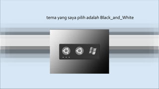 tema yang saya pilih adalah Black_and_White
 