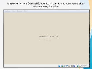 Masuk ke Sistem Operasi Edubuntu, jangan klik apapun karna akan
menuju peng-Installan
 