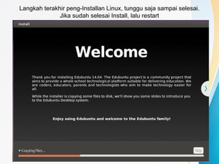 Langkah terakhir peng-Installan Linux, tunggu saja sampai selesai.
Jika sudah selesai Install, lalu restart
 